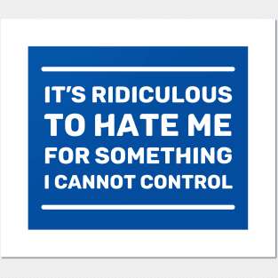 It's Ridiculous to Hate Me For Something I Cannot Control | Quotes | White | Royal Blue Posters and Art